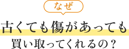 なぜ古くても傷があっても買い取ってくれるの？
