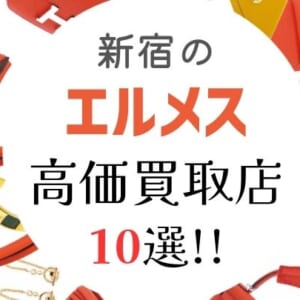 新宿のエルメス高価買取店10選を徹底解説！高く売れるのはどこ?
