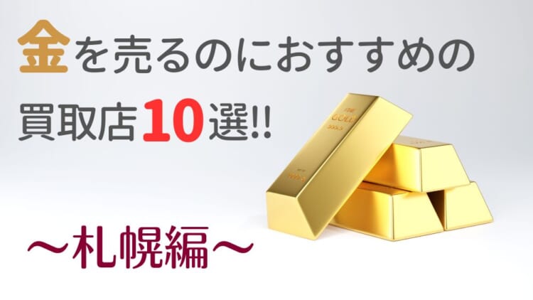 札幌の金買取おすすめ店舗10選を徹底解説！