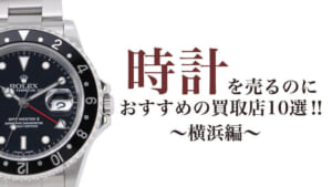 時計を売るのにおすすめの顔地理店10選‗横浜編