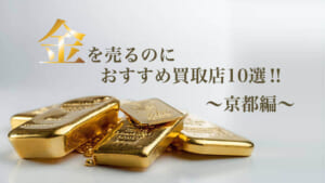 金を売るのにおすすめかとり店10選～京都編～