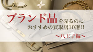 ブランド品を売るのにおすすめの買取店_八王子