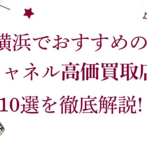 横浜のシャネル高価買取店10選を徹底解説！宅配買取のおすすめ店舗も紹介
