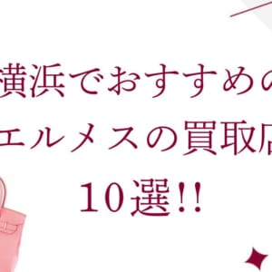 横浜のエルメス高価買取店10選を徹底解説！宅配買取のおすすめ店舗も紹介